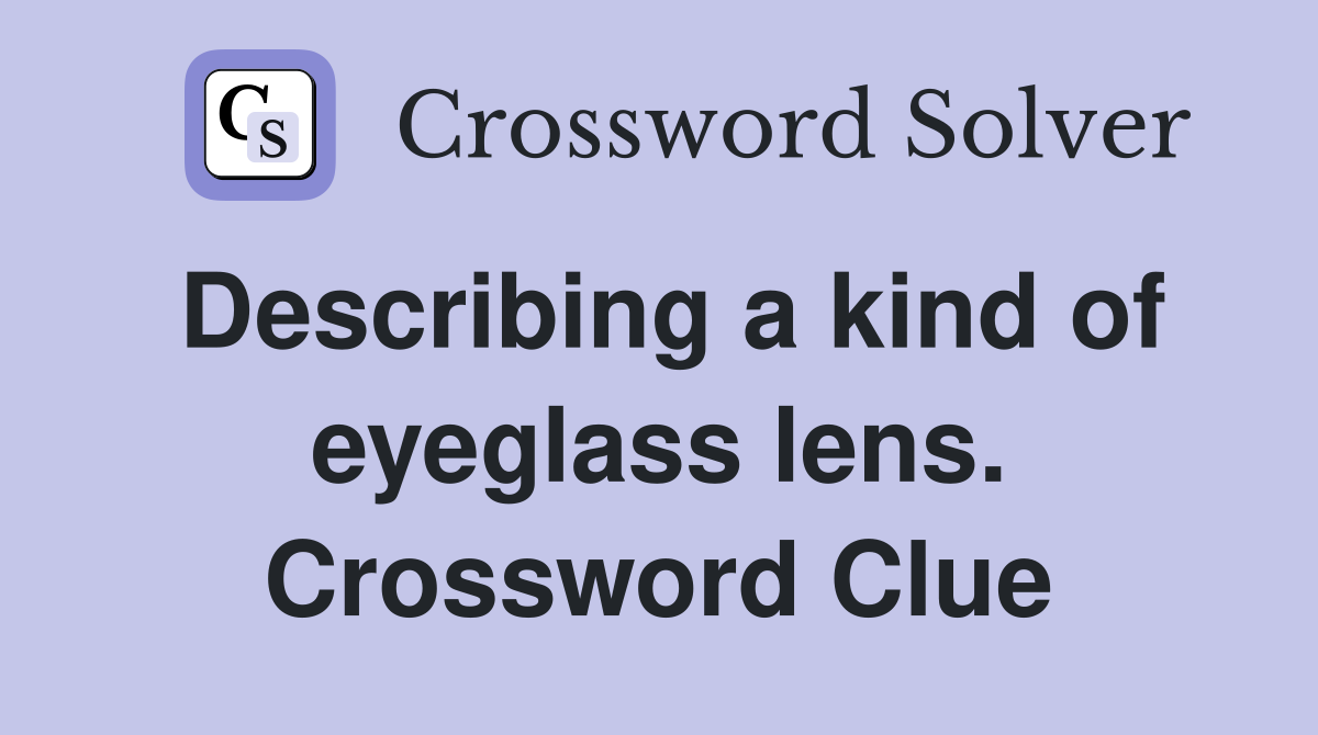 Describing a kind of eyeglass lens. Crossword Clue