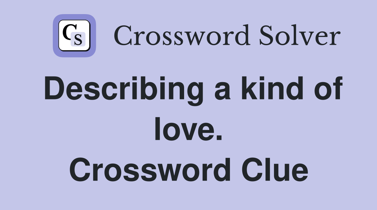 Describing a kind of love. Crossword Clue