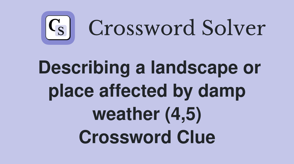 Describing a landscape or place affected by damp weather (4,5) Crossword Clue