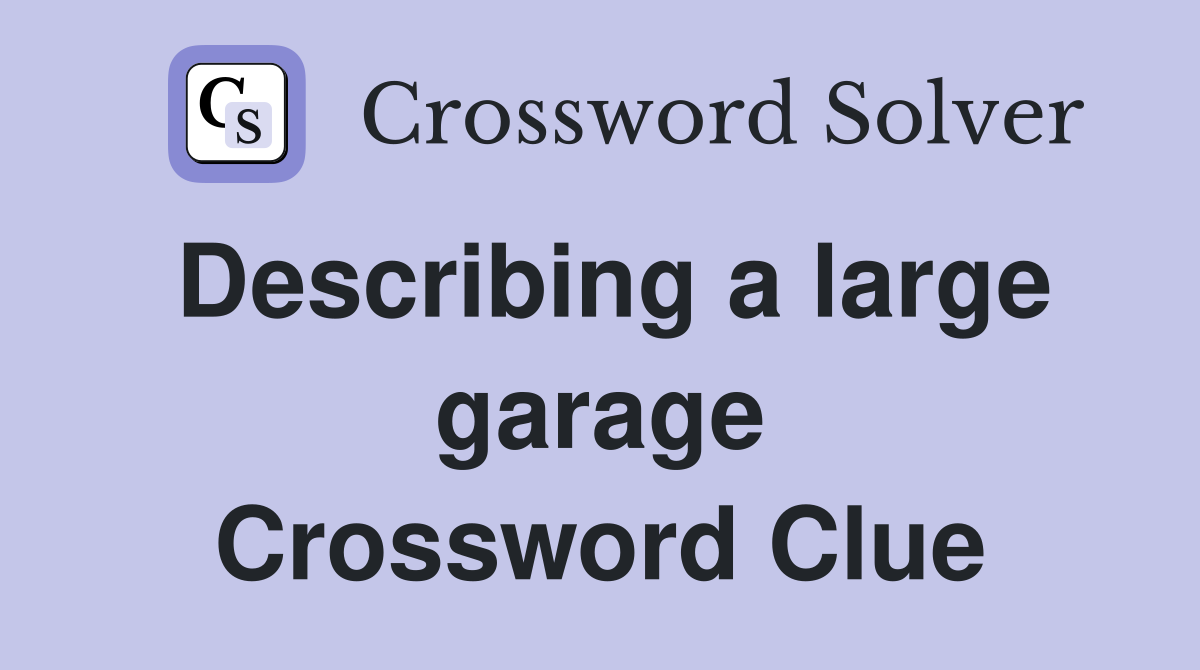 Describing a large garage Crossword Clue