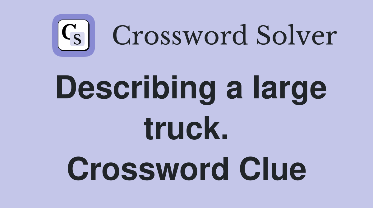 Describing a large truck. Crossword Clue