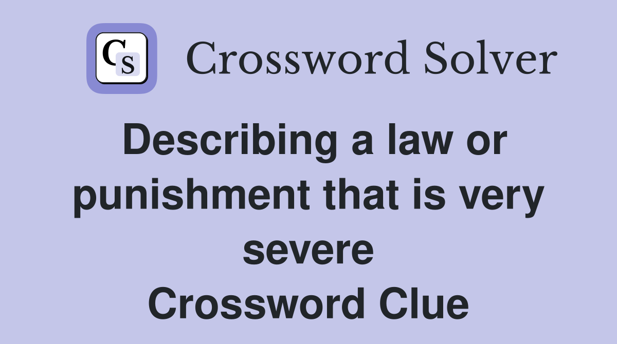 Describing a law or punishment that is very severe Crossword Clue