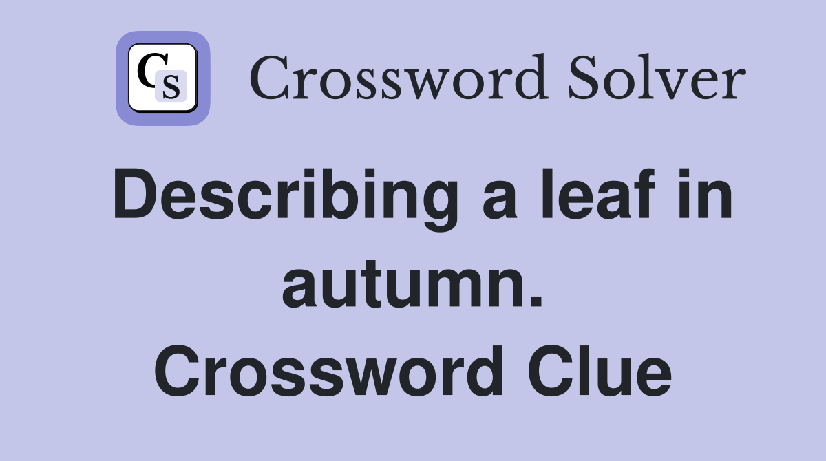 Describing a leaf in autumn. Crossword Clue