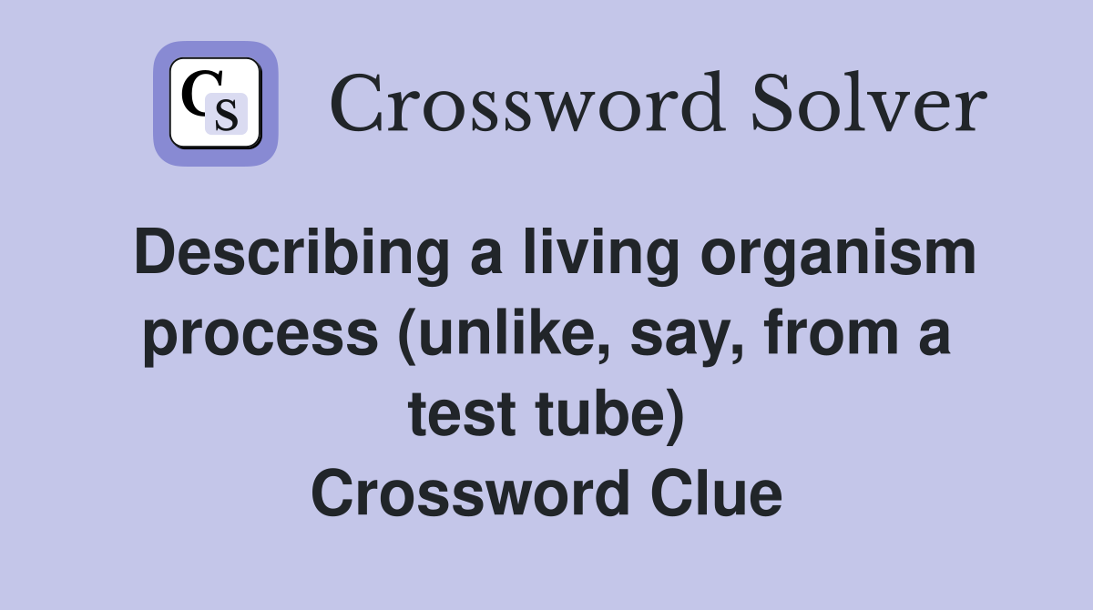 Describing a living organism process (unlike, say, from a test tube) Crossword Clue