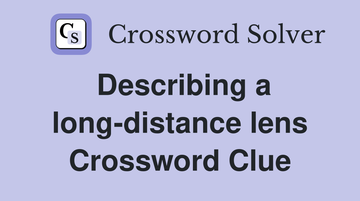 Describing a long-distance lens Crossword Clue