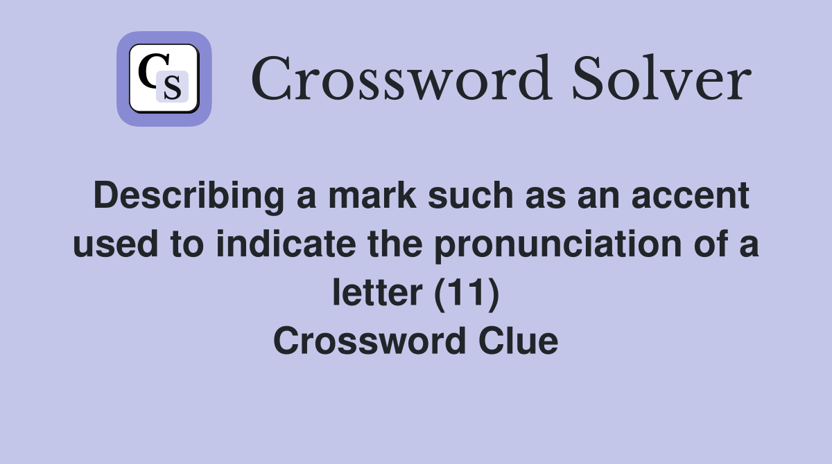 Describing a mark such as an accent used to indicate the pronunciation of a letter (11) Crossword Clue