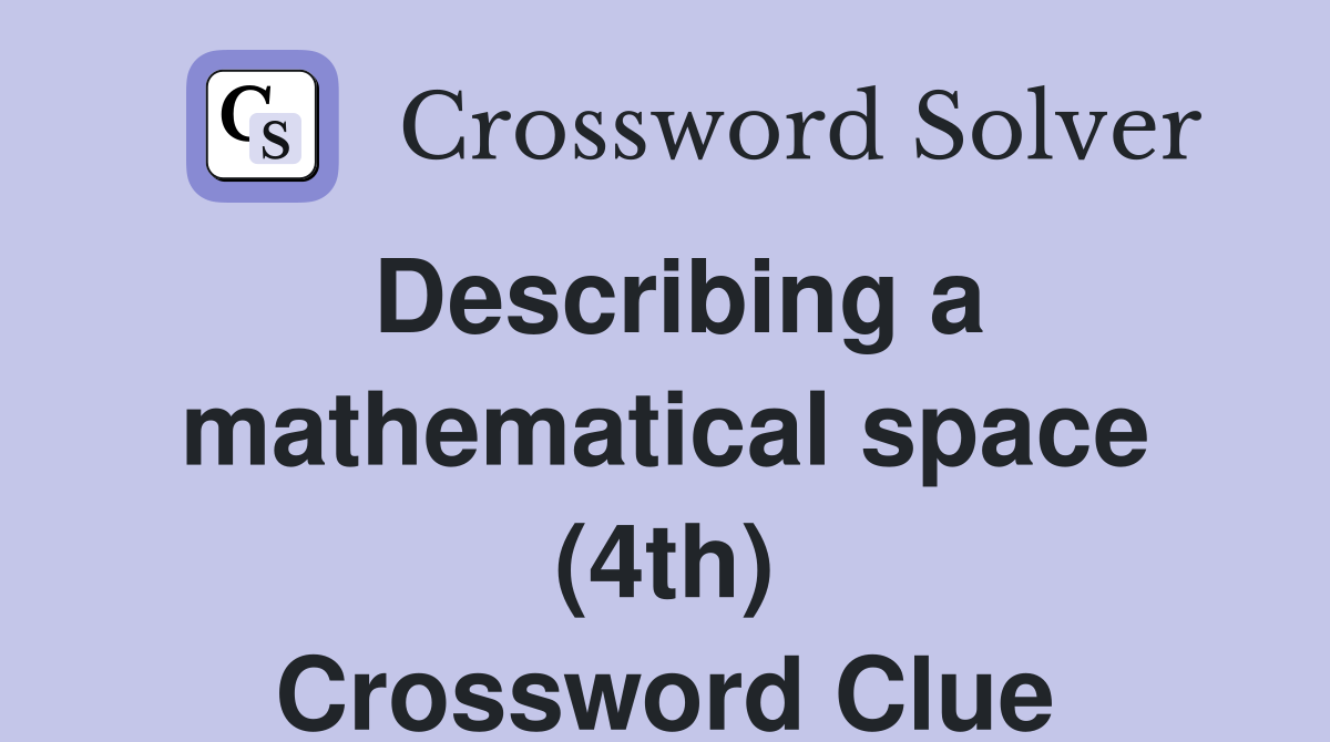 Describing a mathematical space (4th) Crossword Clue