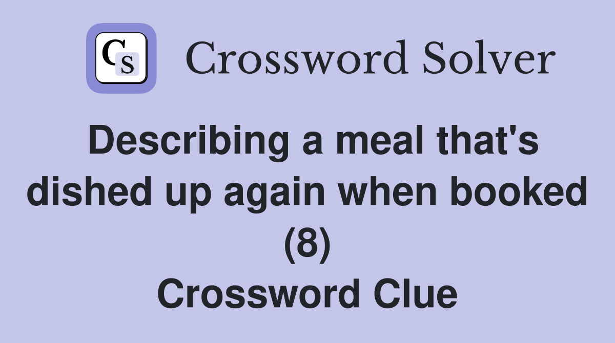 Describing a meal that's dished up again when booked (8) Crossword Clue