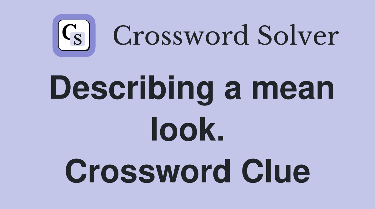Describing a mean look. Crossword Clue