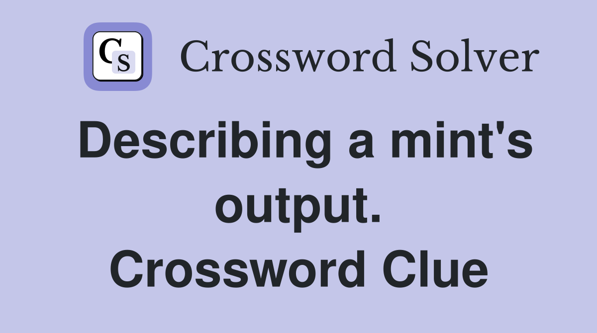 Describing a mint's output. Crossword Clue