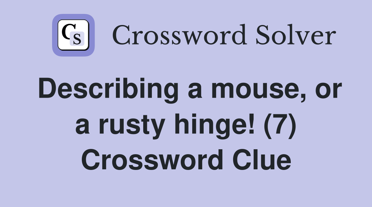 Describing a mouse, or a rusty hinge! (7) Crossword Clue
