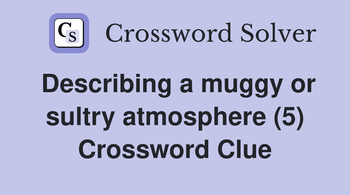 Describing a muggy or sultry atmosphere (5) Crossword Clue