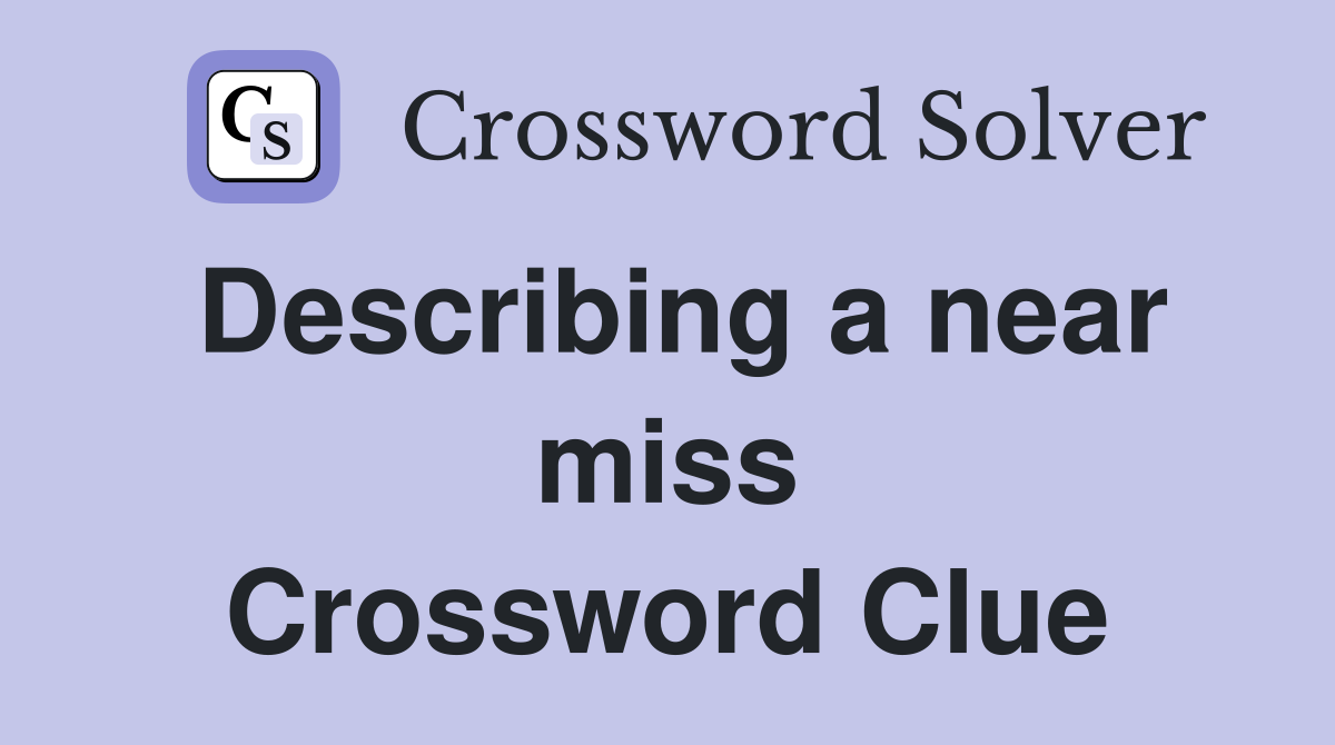 Describing a near miss Crossword Clue