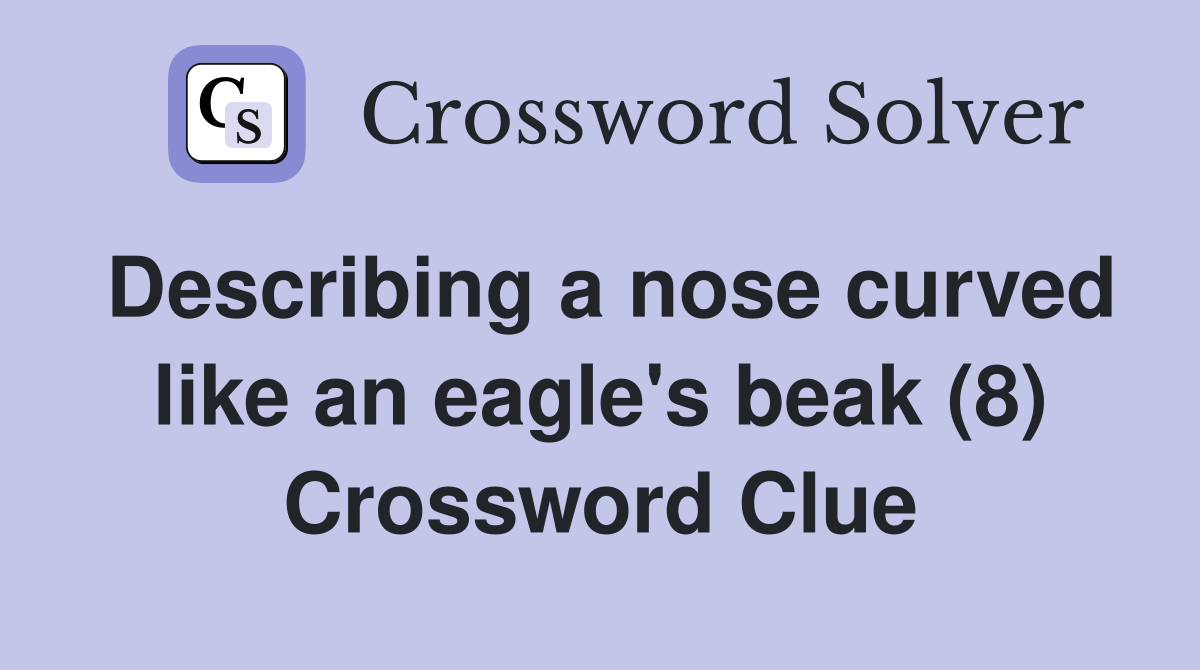 Describing a nose curved like an eagle's beak (8) Crossword Clue