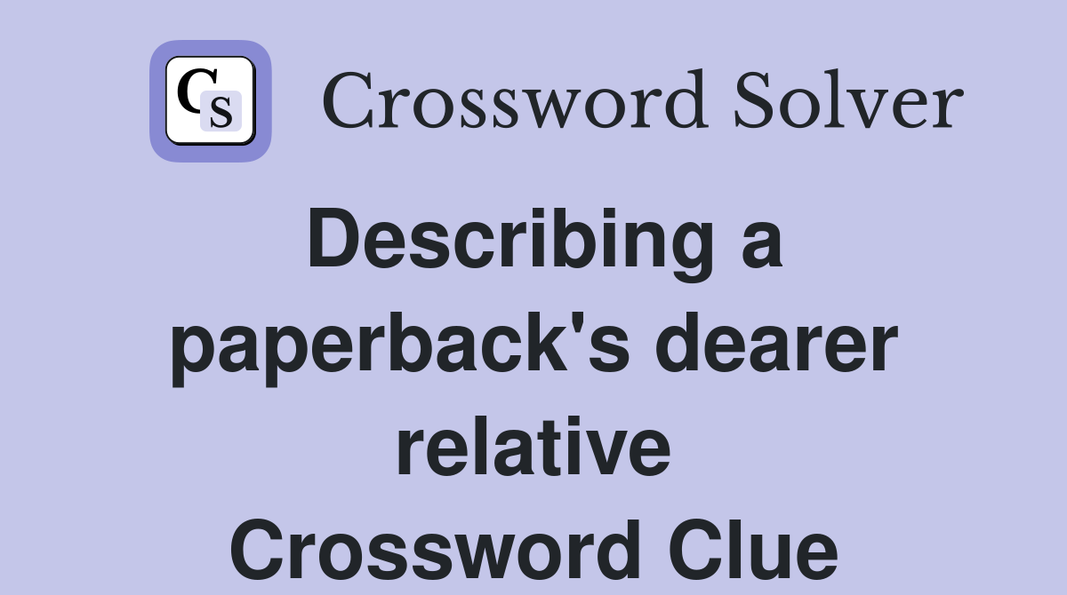 Describing a paperback's dearer relative Crossword Clue