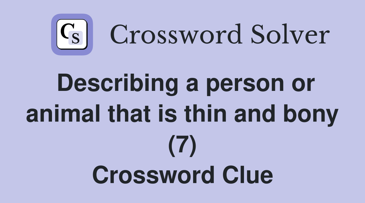 Describing a person or animal that is thin and bony (7) Crossword Clue