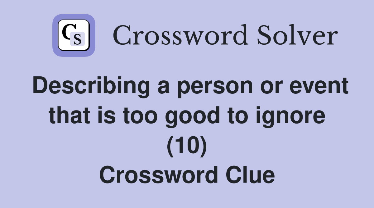 Describing a person or event that is too good to ignore (10) Crossword Clue