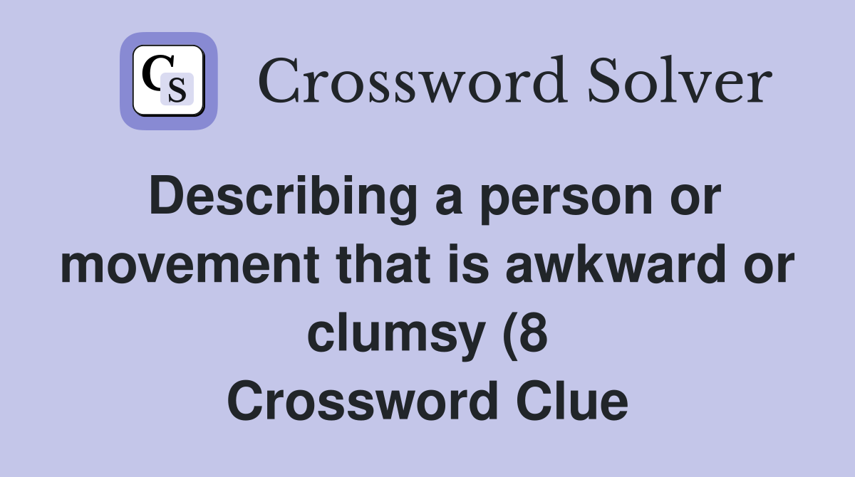 Describing a person or movement that is awkward or clumsy (8 Describing a person or movement that is awkward or clumsy (8