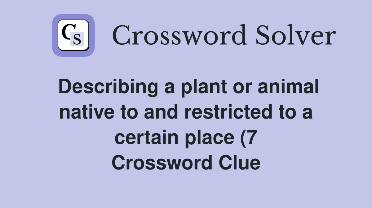 Describing a plant or animal native to and restricted to a certain Describing a plant or animal native to and restricted to a certain
