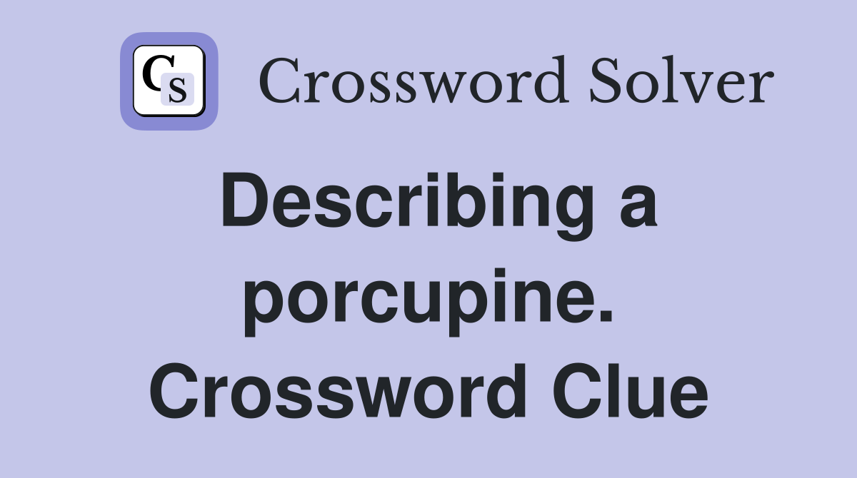 Describing a porcupine. Crossword Clue