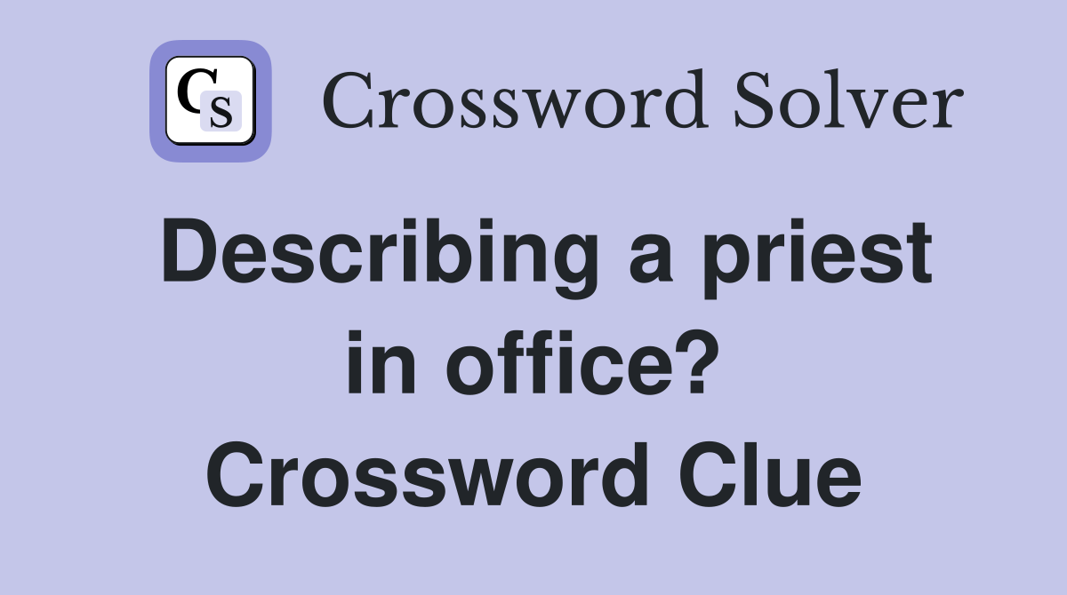 Describing a priest in office? Crossword Clue
