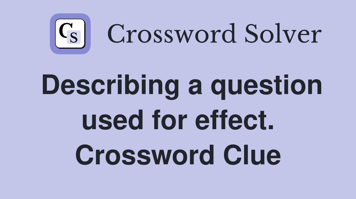 Describing a question used for effect. Crossword Clue