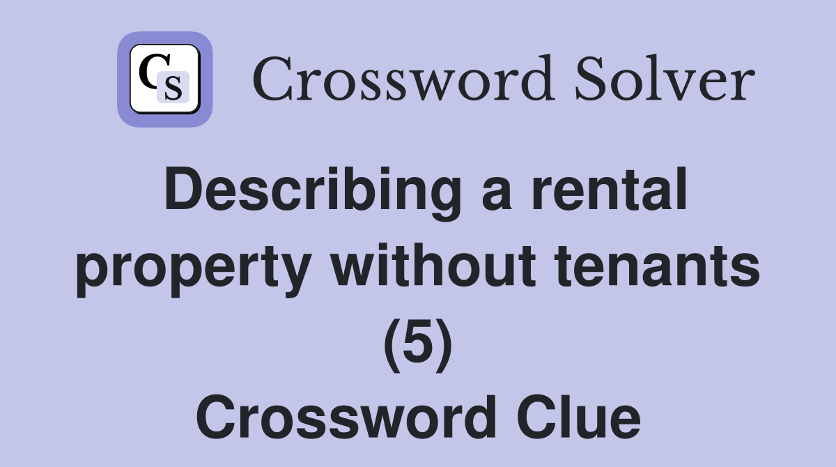 Describing a rental property without tenants (5) Crossword Clue