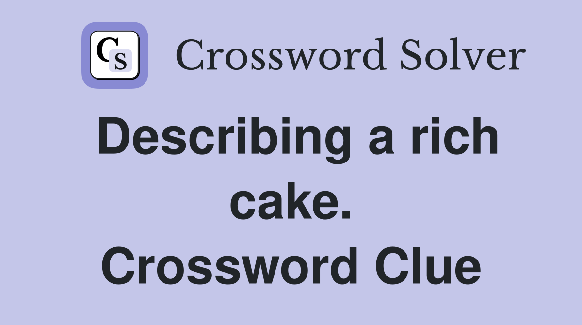 Describing a rich cake. Crossword Clue