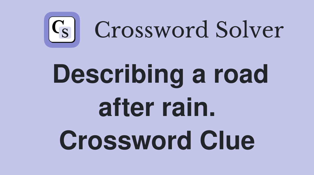 Describing a road after rain. Crossword Clue