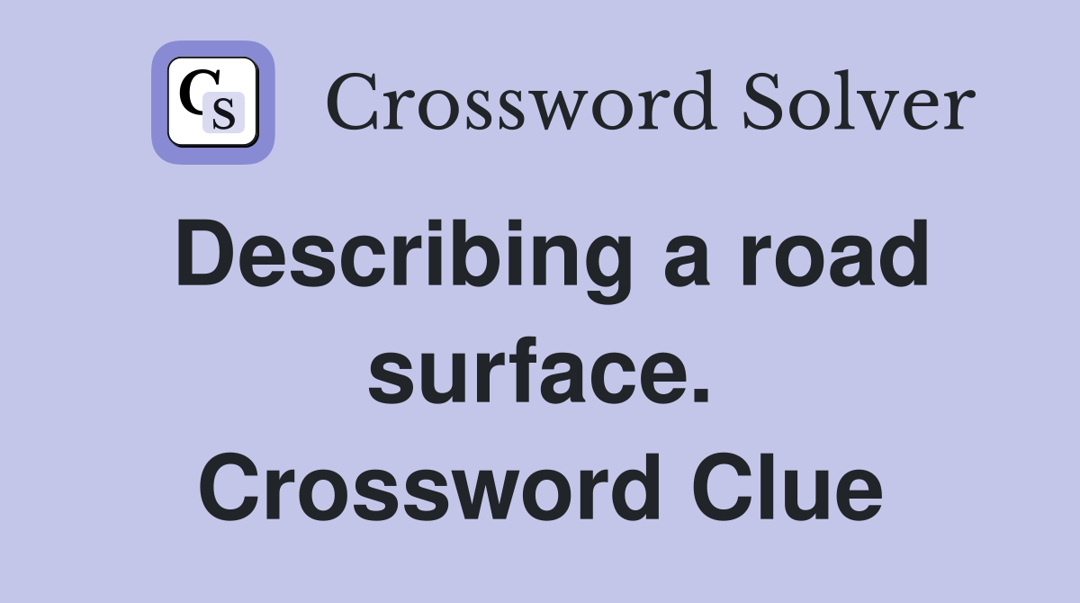 Describing a road surface. Crossword Clue