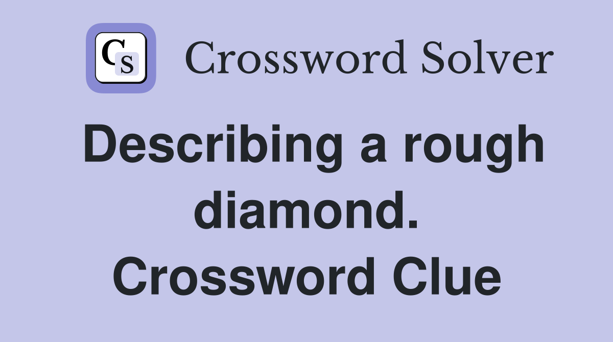 Describing a rough diamond. Crossword Clue