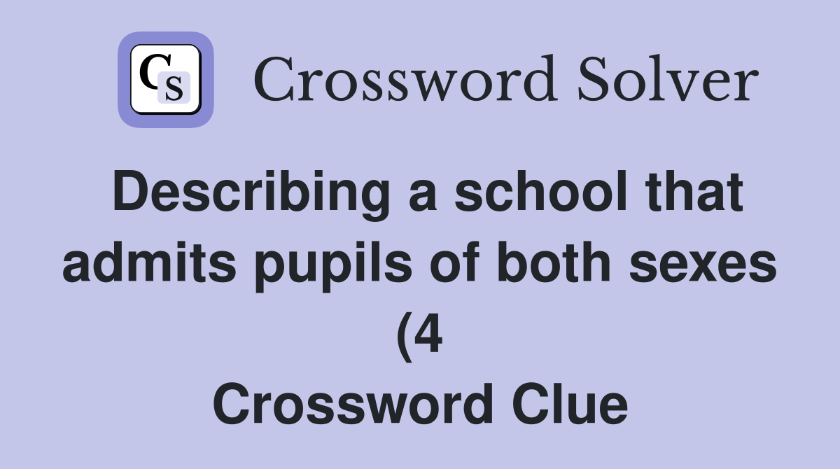 Describing a school that admits pupils of both sexes (4) Crossword Describing a school that admits pupils of both sexes (4) Crossword