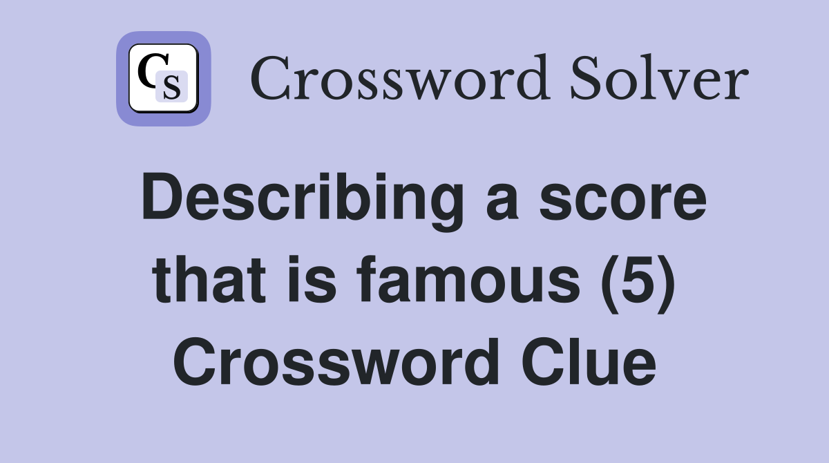 Describing a score that is famous (5) Crossword Clue