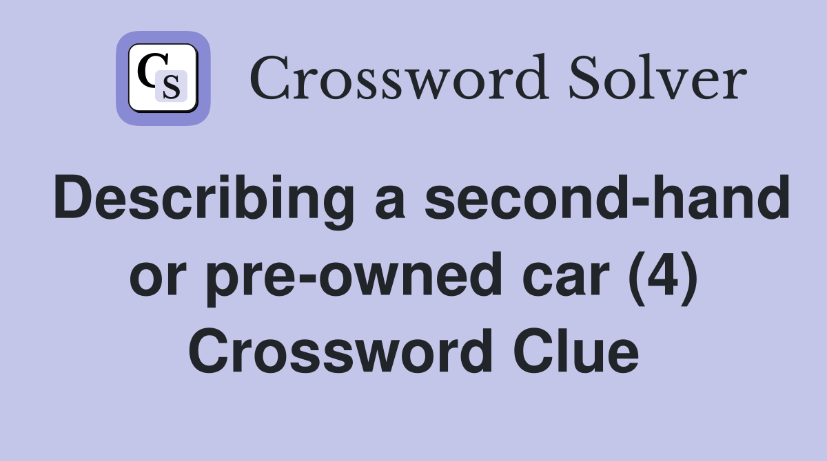 Describing a second-hand or pre-owned car (4) Crossword Clue