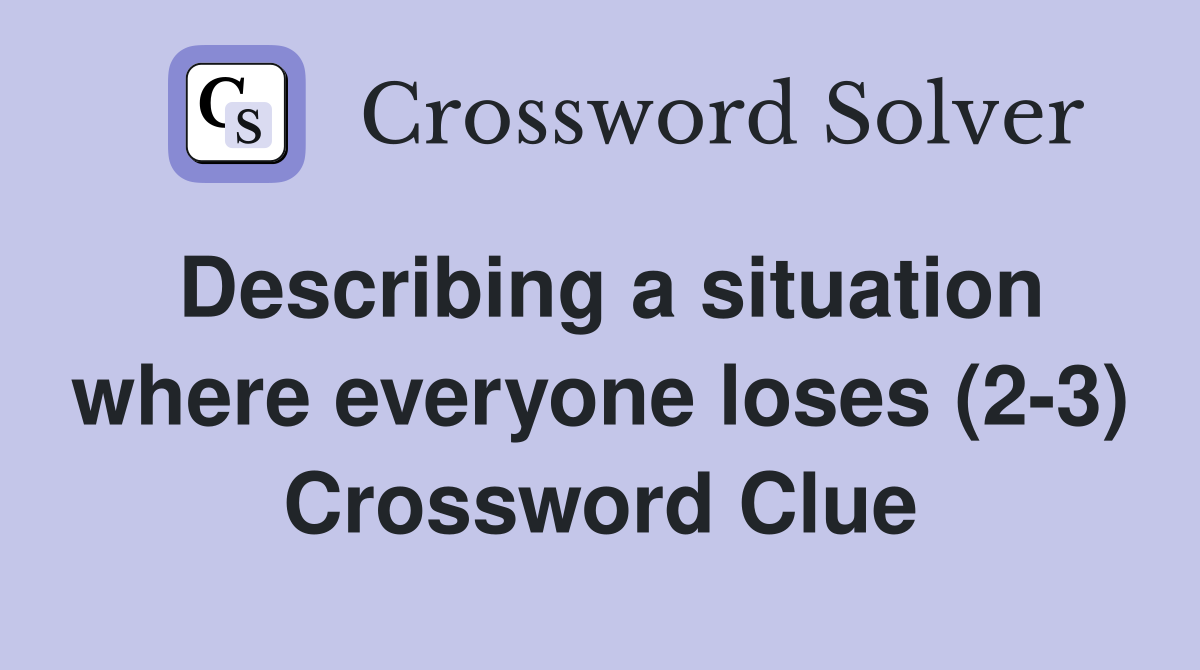 Describing a situation where everyone loses (2-3) Crossword Clue