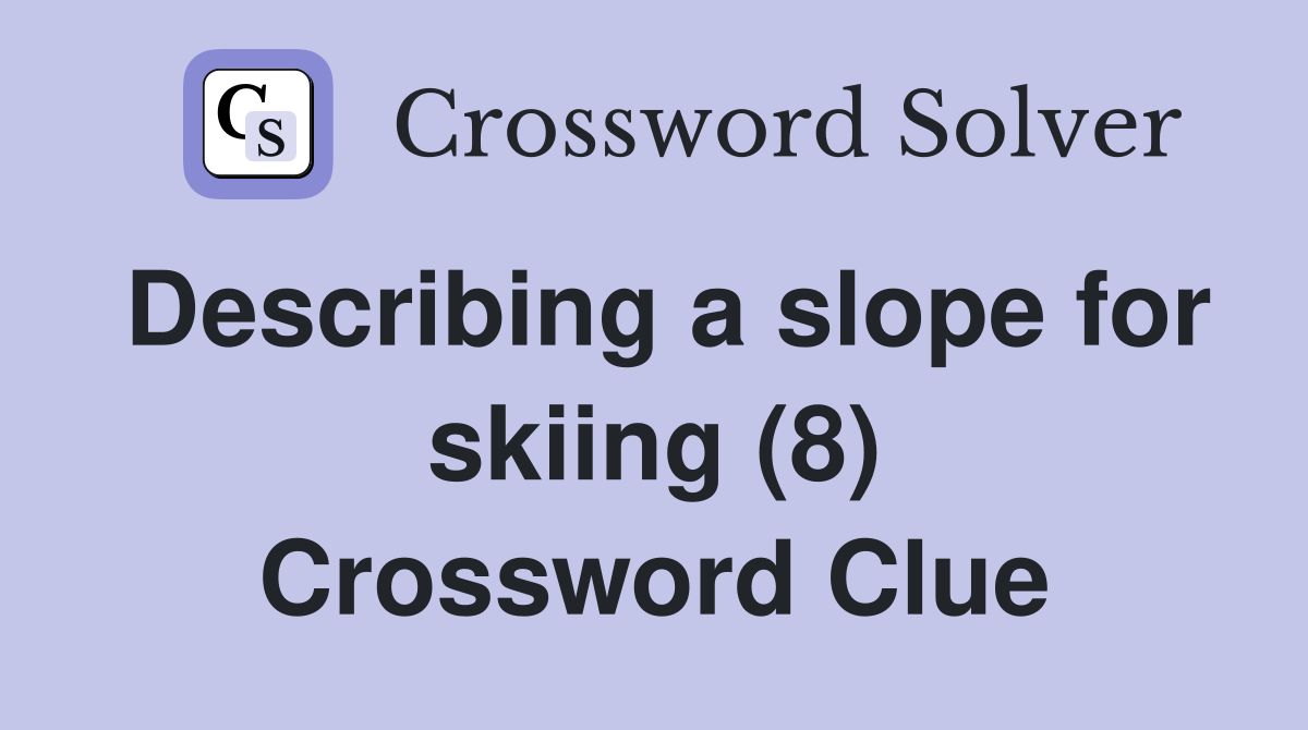 Describing a slope for skiing (8) Crossword Clue
