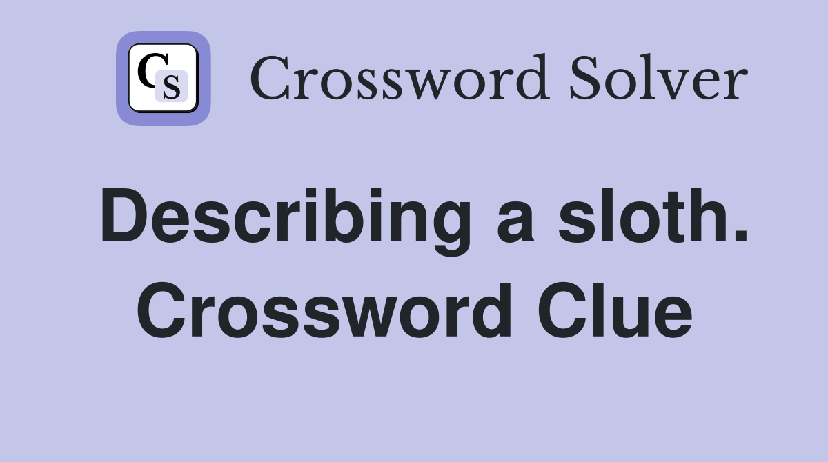 Describing a sloth. Crossword Clue