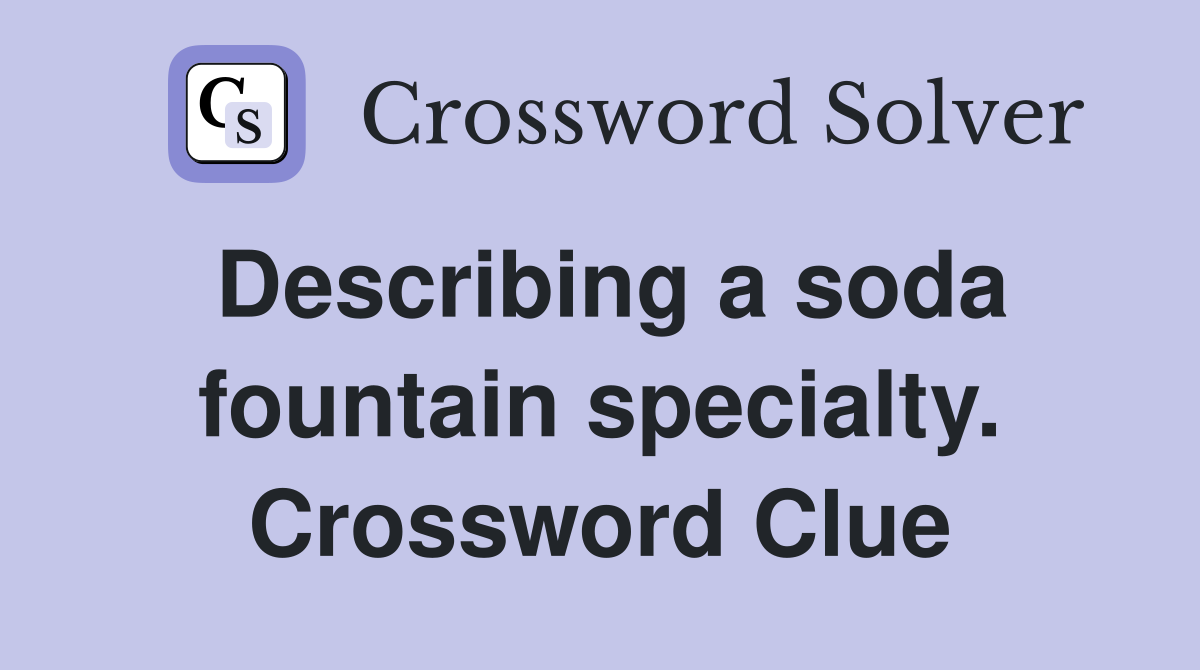 Describing a soda fountain specialty. Crossword Clue