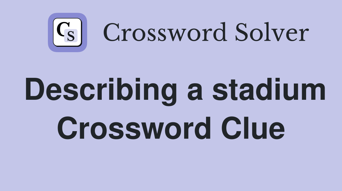 Describing a stadium Crossword Clue