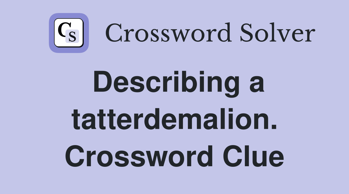 Describing a tatterdemalion. Crossword Clue
