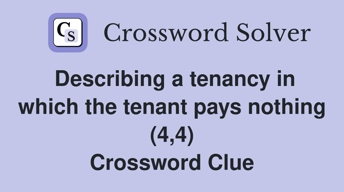 Describing a tenancy in which the tenant pays nothing (4,4) Crossword Clue