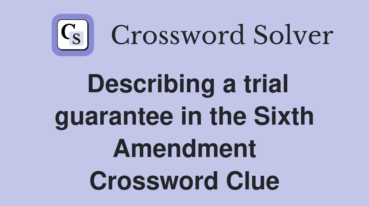 Describing a trial guarantee in the Sixth Amendment Crossword Clue