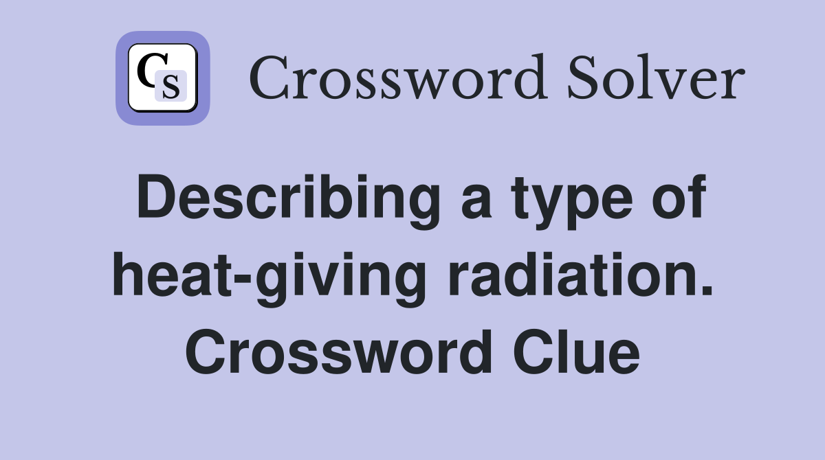 Describing a type of heat-giving radiation. Crossword Clue