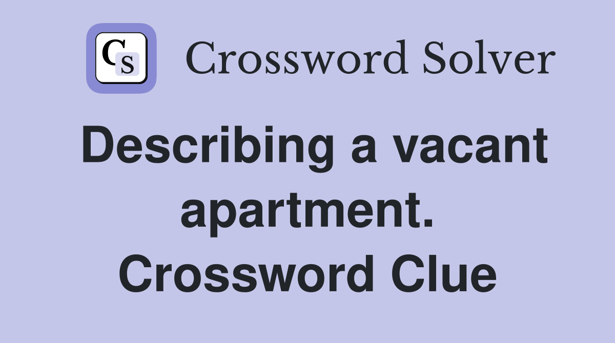 Describing a vacant apartment. Crossword Clue