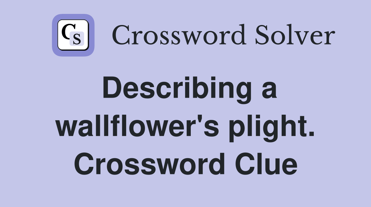 Describing a wallflower's plight. Crossword Clue
