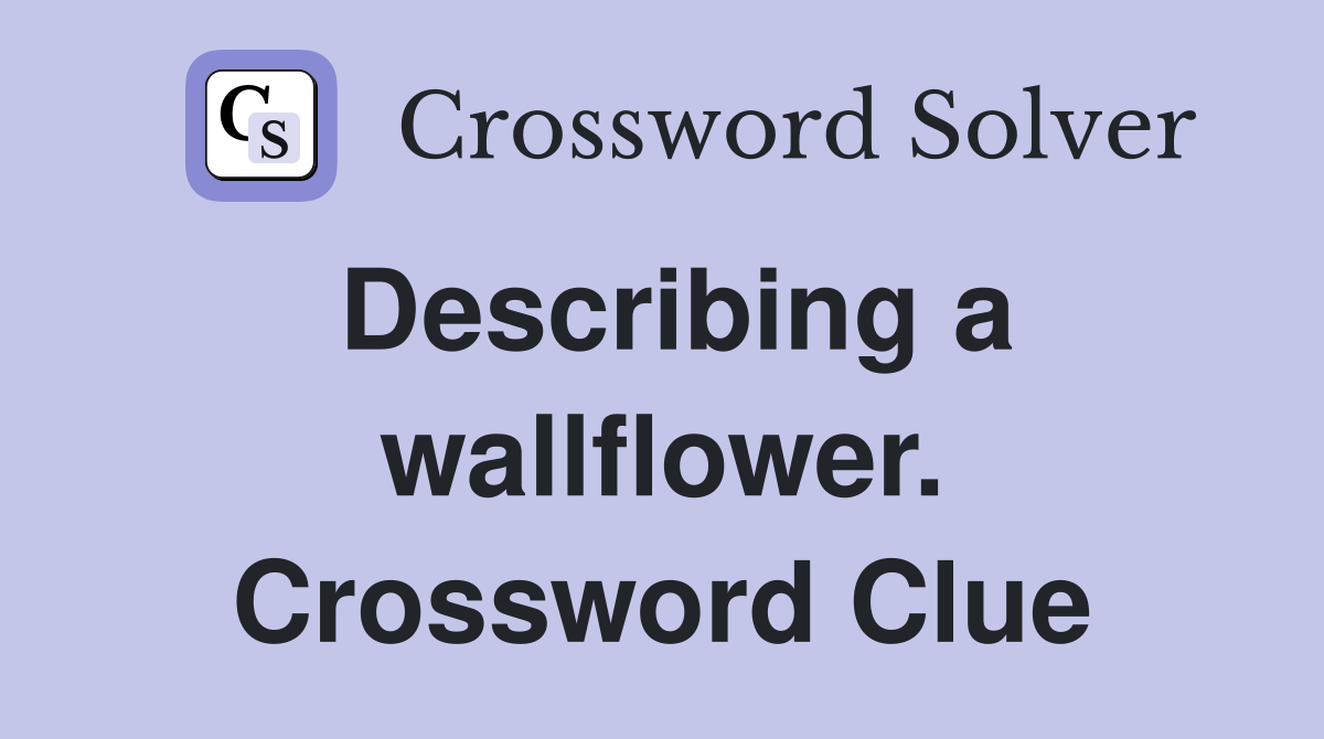 Describing a wallflower. Crossword Clue