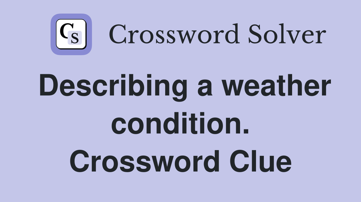Describing a weather condition. Crossword Clue