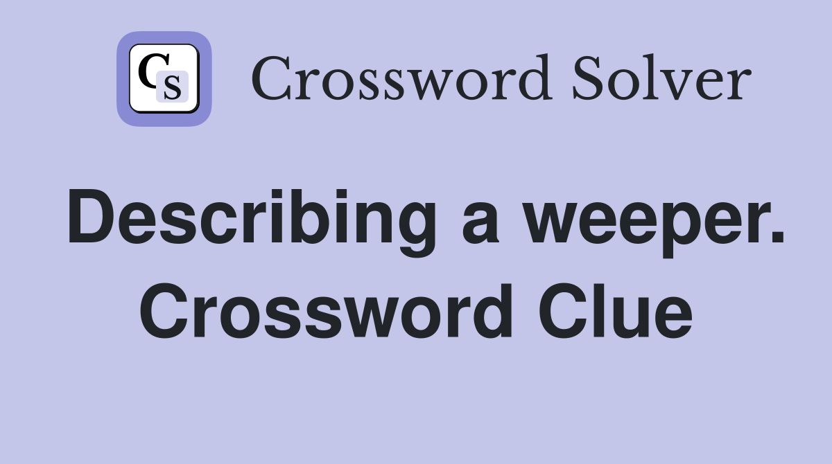 Describing a weeper. Crossword Clue