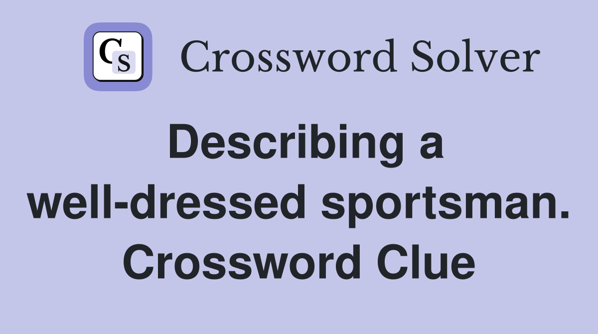Describing a well-dressed sportsman. Crossword Clue