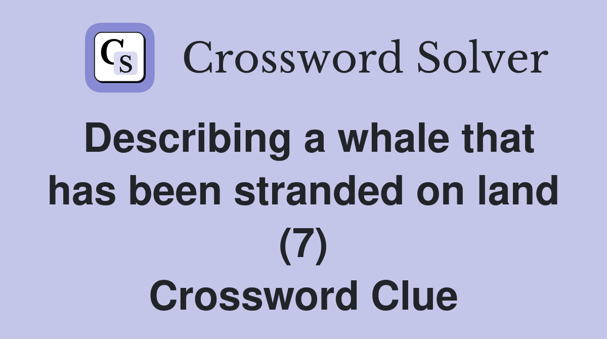 Describing a whale that has been stranded on land (7) Crossword Clue
